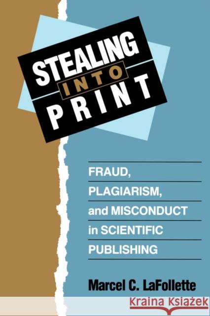 Stealing Into Print: Fraud, Plagiarism, and Misconduct in Scientific Publishing LaFollette, Marcel C. 9780520205130