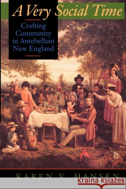 A Very Social Time: Crafting Community in Antebellum New England Hansen, Karen V. 9780520205611