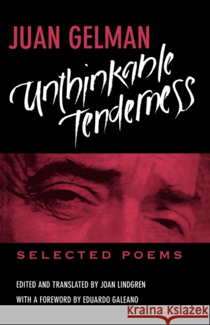 Unthinkable Tenderness : Selected Poems Juan Gelman Joan Lindgren Eduardo H. Galeano 9780520205871 