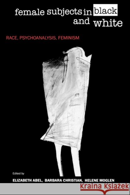 Female Subjects in Black and White: Race, Psychoanalysis, Feminism Abel, Elizabeth 9780520206304 University of California Press