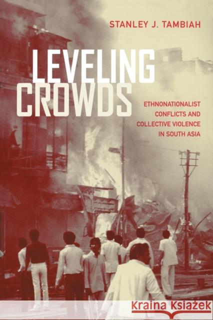 Leveling Crowds: Ethnonationalist Conflicts and Collective Violence in South Asiavolume 10 Tambiah, Stanley J. 9780520206427 University of California Press