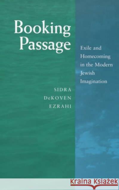 Booking Passage: Exile and Homecoming in the Modern Jewish Imaginationvolume 12 Ezrahi, Sidra Dekoven 9780520206458 University of California Press