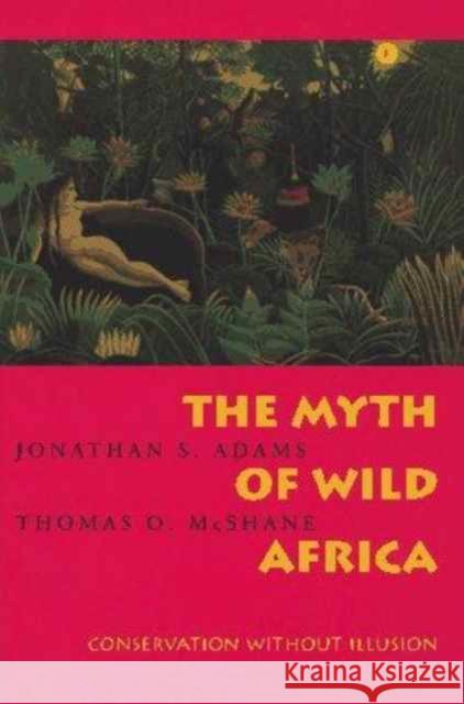 The Myth of Wild Africa: Conservation Without Illusion Adams, Jonathan S. 9780520206717 0