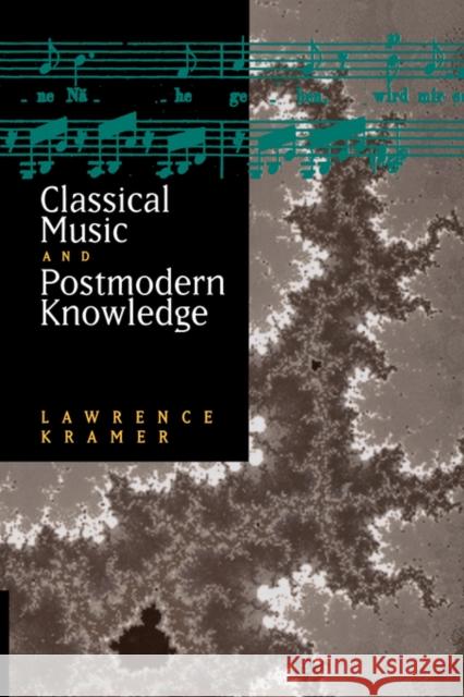 Classical Music and Postmodern Knowledge Lawrence Kramer 9780520207004