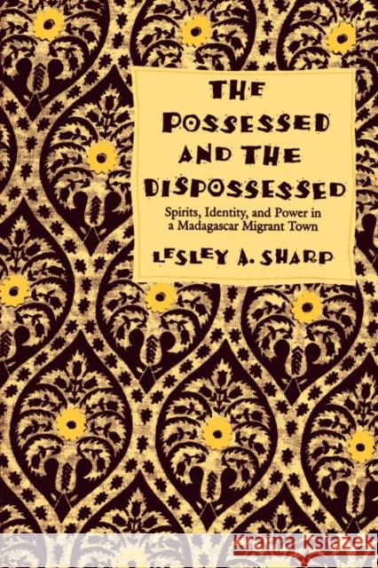 Possessed and the Dispossessed: Spirits, Identity and Power in a Madagascar Migrant Town Sharp, Lesley A. 9780520207080 University of California Press