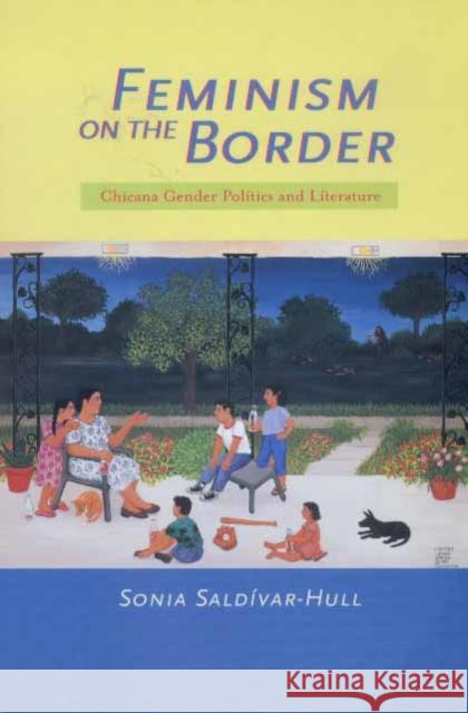 Feminism on the Border: Chicana Gender Politics and Literature Saldívar-Hull, Sonia 9780520207332 University of California Press
