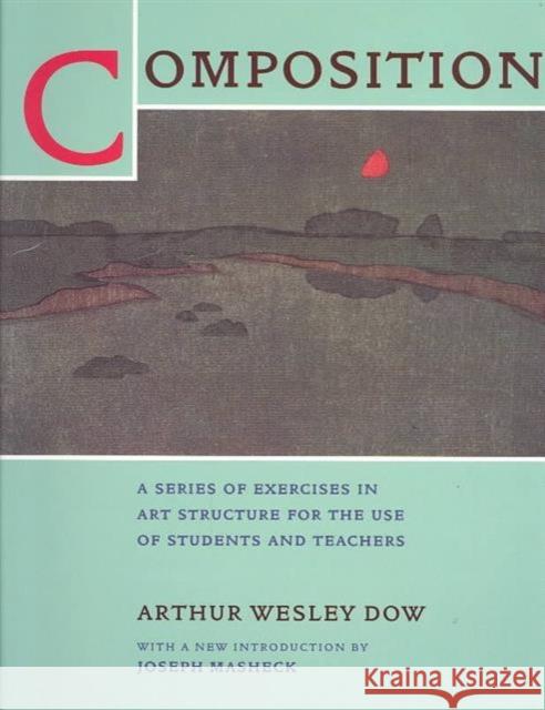 Composition: A Series of Exercises in Art Structure for the Use of Students and Teachers Dow, Arthur Wesley 9780520207493
