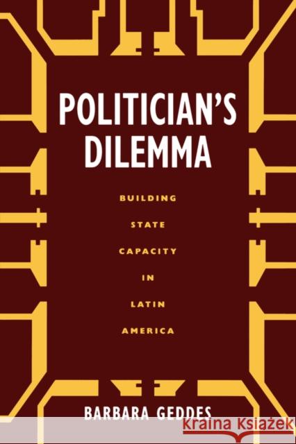 Politician's Dilemma: Building State Capacity in Latin Americavolume 25 Geddes, Barbara 9780520207622