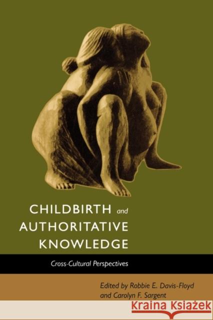Childbirth and Authoritative Knowledge: Cross-Cultural Perspectives Davis-Floyd, Robbie E. 9780520207851 University of California Press