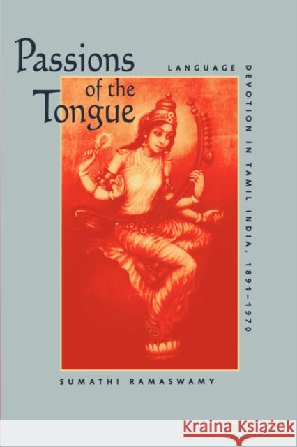 Passions of the Tongue: Language Devotion in Tamil India, 1891-1970volume 29 Ramaswamy, Sumathi 9780520208056 University of California Press