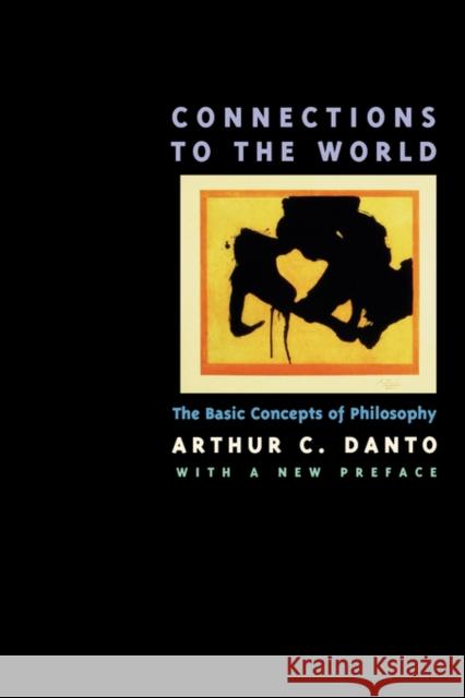 Connections to the World: The Basic Concepts of Philosophy Danto, Arthur C. 9780520208421 University of California Press