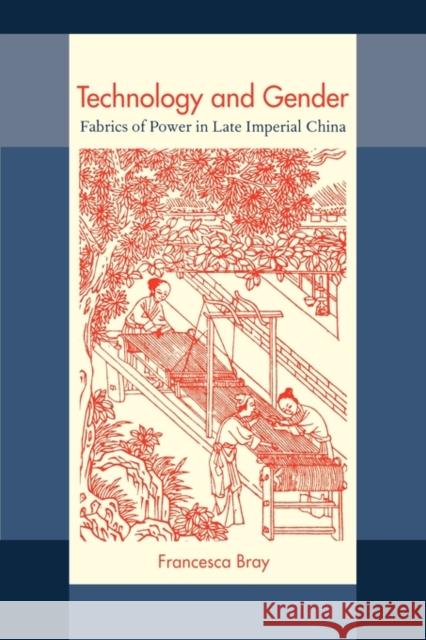 Technology and Gender: Fabrics of Power in Late Imperial China Bray, Francesca 9780520208612