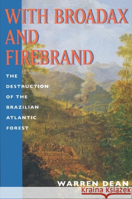 With Broadax and Firebrand: The Destruction of the Brazilian Atlantic Forest Dean, Warren 9780520208865 University of California Press