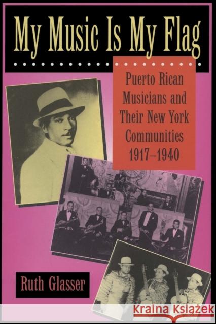 My Music Is My Flag: Puerto Rican Musicians and Their New York Communities, 1917-1940volume 3 Glasser, Ruth 9780520208902 University of California Press