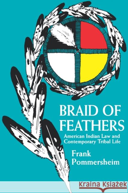 Braid of Feathers: American Indian Law and Contemporary Tribal Life Pommersheim, Frank 9780520208940 University of California Press