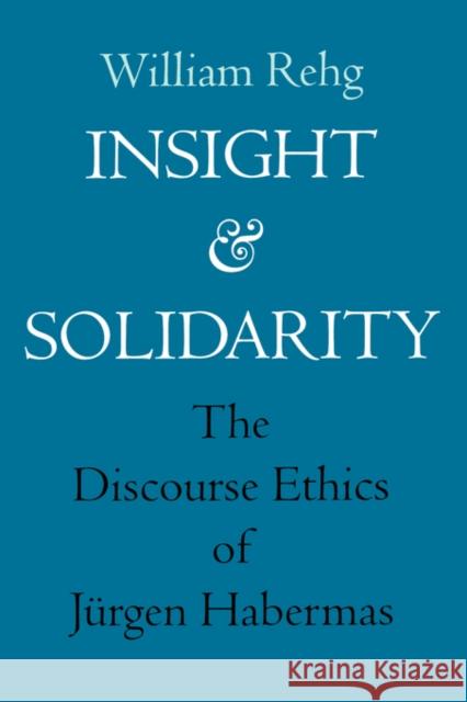 Insight and Solidarity: The Discourse Ethics of Jürgen Habermasvolume 1 Rehg, William 9780520208971 University of California Press