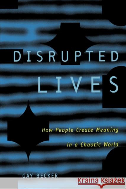 Disrupted Lives: How People Create Meaning in Chaotic World Becker, Gay 9780520209145 University of California Press
