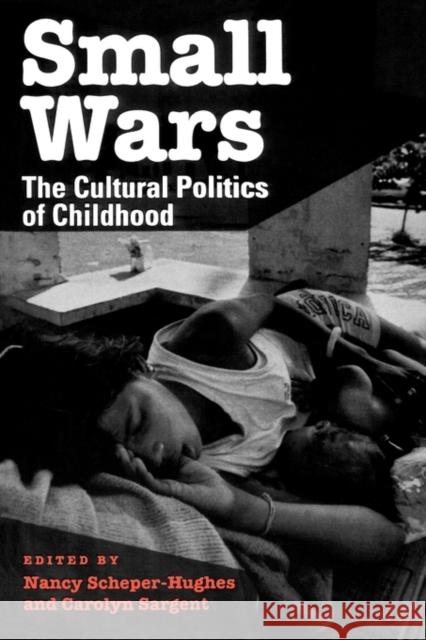 Small Wars: The Cultural Politics of Childhood Scheper-Hughes, Nancy 9780520209183