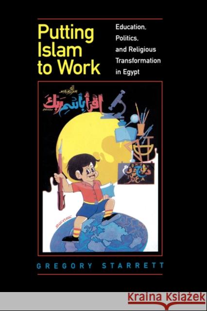 Putting Islam to Work: Education, Politics, and Religious Transformation in Egyptvolume 25 Starrett, Gregory 9780520209275 University of California Press