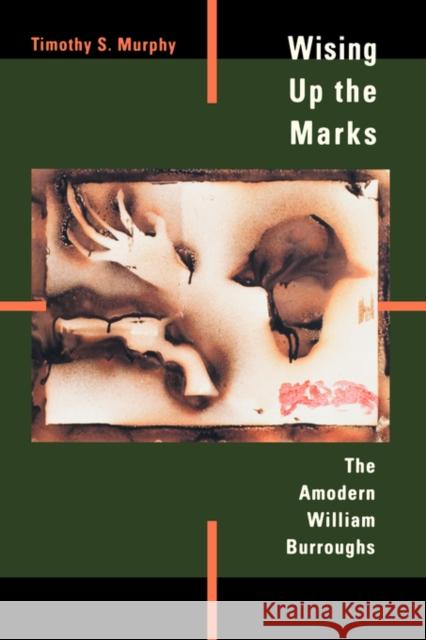 Wising Up the Marks: The Amodern William Burroughs Murphy, Timothy S. 9780520209510 University of California Press