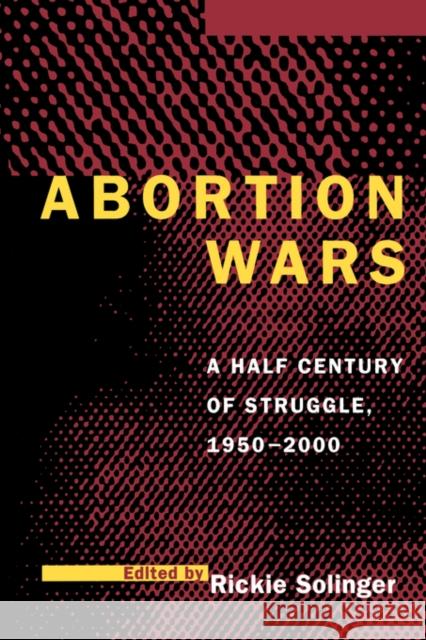 Abortion Wars: A Half Century of Struggle, 1950a 2000 Solinger, Rickie 9780520209527 University of California Press