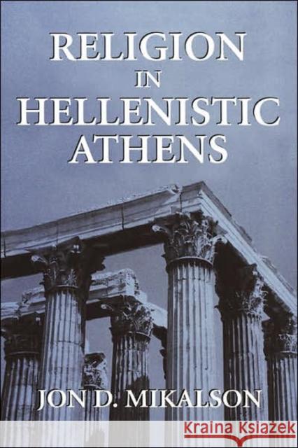 Religion in Hellenistic Athens: Volume 29 Mikalson, Jon D. 9780520210233 University of California Press