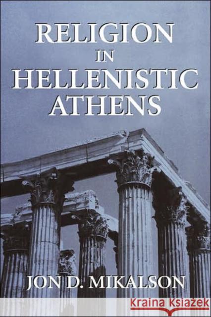 Religion in Hellenistic Athens: Volume 29 Mikalson, Jon D. 9780520210233