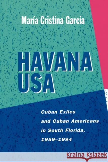 Havana USA: Cuban Exiles and Cuban Americans in South Florida, 1959-1994 Garcia, Maria Cristina 9780520211179