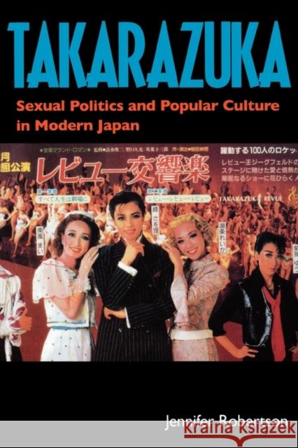Takarazuka: Sexual Politics and Popular Culture in Modern Japan Robertson, Jennifer 9780520211513