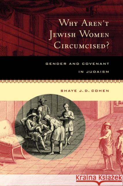Why Aren't Jewish Women Circumcised?: Gender and Covenant in Judaism Cohen, Shaye J. D. 9780520212503