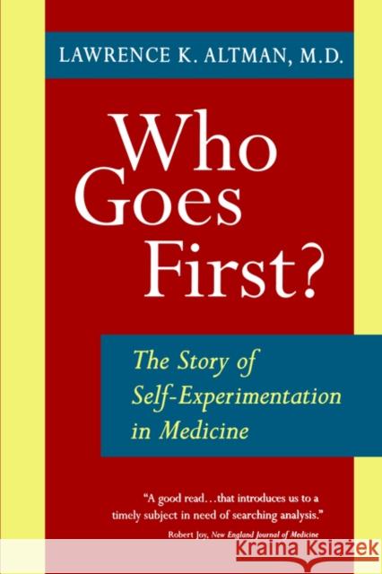 Who Goes First? the Story of Self-Experimentation Altman, Lawrence K. 9780520212817 University of California Press