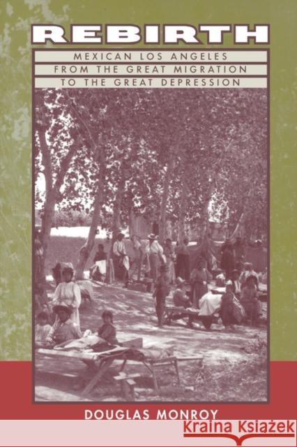 Rebirth: Mexican Los Angeles from the Great Migration to the Great Depression Monroy, Douglas 9780520213333 University of California Press