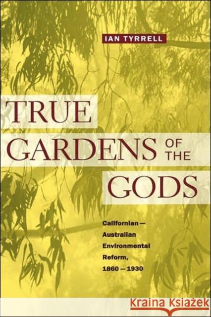True Gardens of the Gods: Californian-Australian Environmental Reform, 1860a 1930 Tyrrell, Ian 9780520213463 University of California Press
