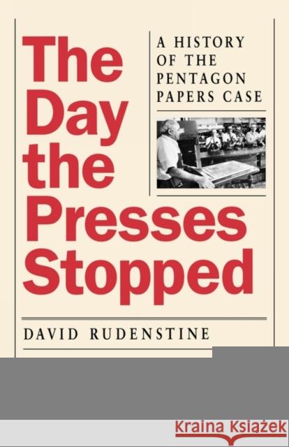 The Day the Presses Stopped: A History of the Pentagon Papers Case Rudenstine, David 9780520213821 University of California Press