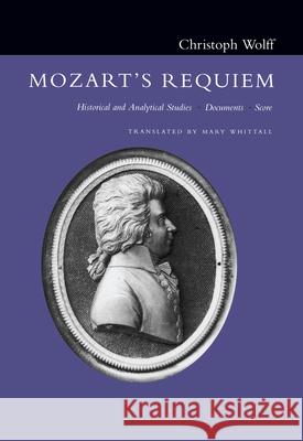 Mozart's Requiem: Historical and Analytical Studies, Documents, Score Christoph Wolff Mary Whittall 9780520213890 
