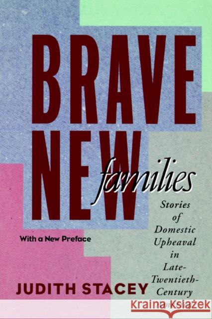 Brave New Families: Stories of Domestic Upheaval in Late-Twentieth-Century America Stacey, Judith 9780520214002 University of California Press