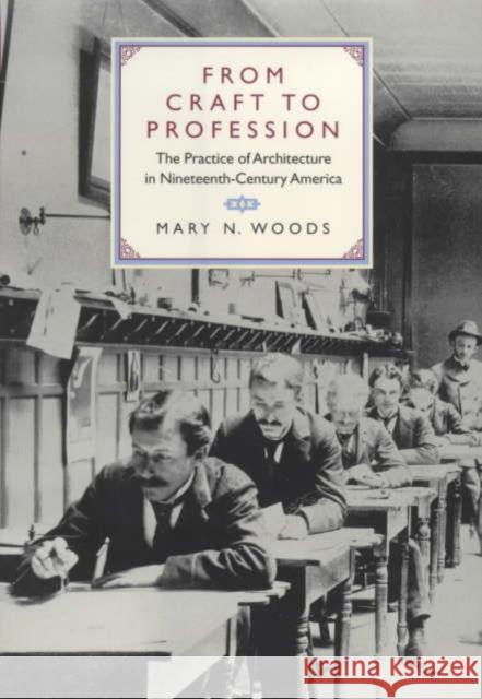 From Craft to Profession: The Practice of Architecture in Nineteenth-Century America Woods, Mary N. 9780520214941