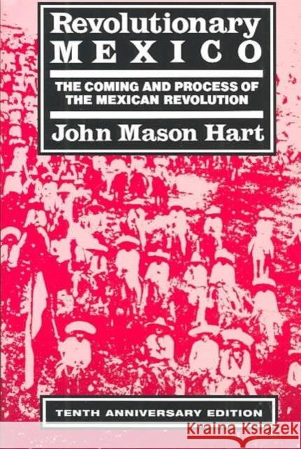 Revolutionary Mexico: The Coming and Process of the Mexican Revolution, Tenth Anniversary Edition Hart, John Mason 9780520215313 University of California Press