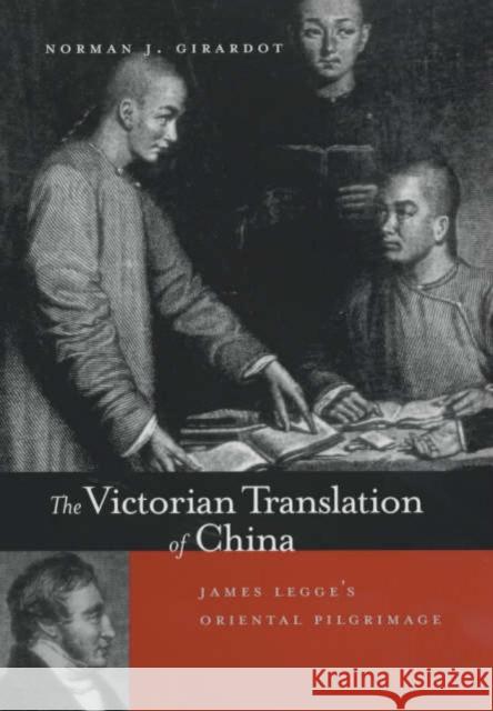 The Victorian Translation of China: James Legge's Oriental Pilgrimage Girardot, Norman J. 9780520215528