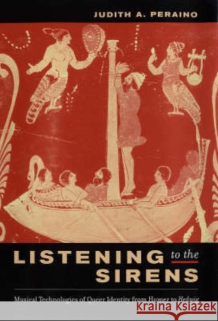 Listening to the Sirens: Musical Technologies of Queer Identity from Homer to Hedwig Peraino, Judith 9780520215870 University of California Press