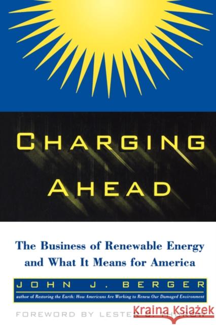 Charging Ahead: The Business of Renewable Energy and What It Means for America Berger, John J. 9780520216143 University of California Press