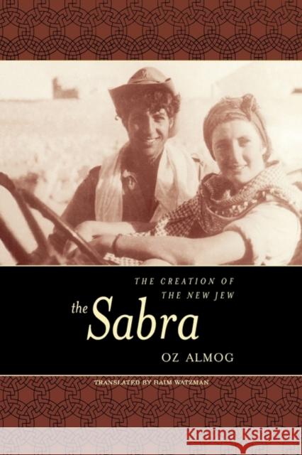 The Sabra: The Creation of the New Jew Almog, Oz 9780520216426 University of California Press