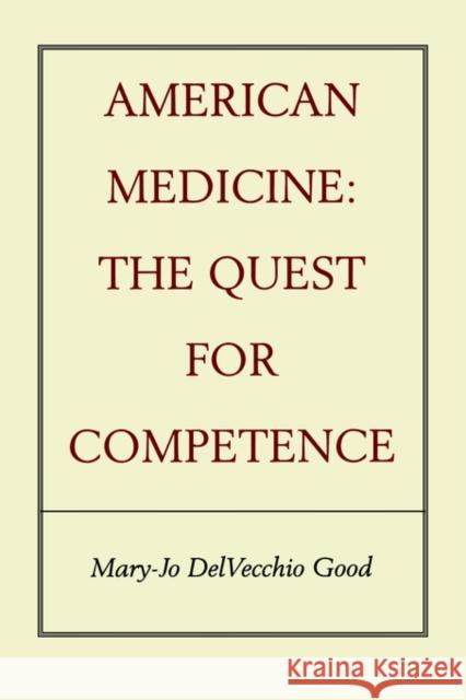 American Medicine: The Quest for Competence Good, Mary-Jo Delvecchio 9780520216532 University of California Press