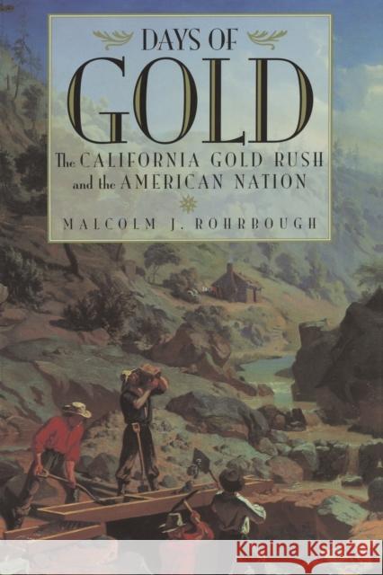 Days of Gold: The California Gold Rush and the American Nation Rohrbough, Malcolm J. 9780520216594