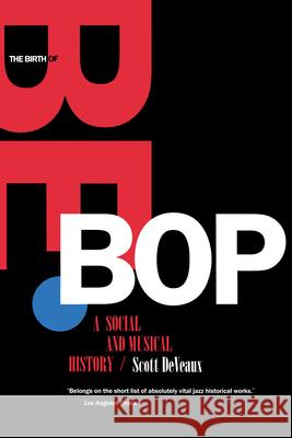 The Birth of Bebop: A Social and Musical History Deveaux, Scott 9780520216655 University of California Press