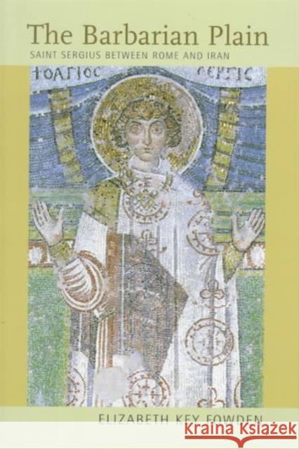 The Barbarian Plain: Saint Sergius Between Rome and Iranvolume 28 Fowden, Elizabeth Key 9780520216853 University of California Press