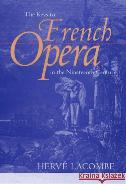 The Keys to French Opera in the Nineteenth Century Herve Lacombe Edward Schneider 9780520217195 University of California Press