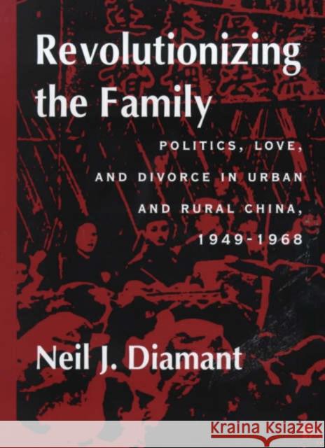 Revolutionizing the Family: Politics, Love, and Divorce in Urban and Rural China, 1949-1968 Diamant, Neil J. 9780520217201 University of California Press