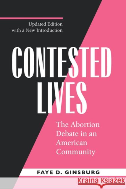Contested Lives: The Abortion Debate in an American Community, Updated Edition Ginsburg, Faye D. 9780520217355 University of California Press