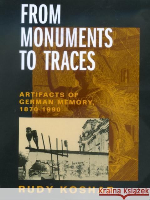 From Monuments to Traces: Artifacts of German Memory, 1870-1990volume 24 Koshar, Rudy 9780520217683